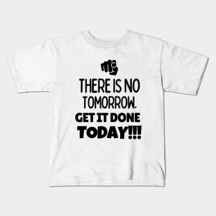 There is no tomorrow. Get it done today!! Kids T-Shirt